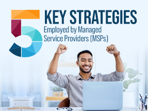 5 Key Strategies Employed by Managed Service Providers (MSPs)