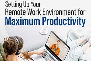 Setting Up Your Remote Work Environment for Maximum Productivity